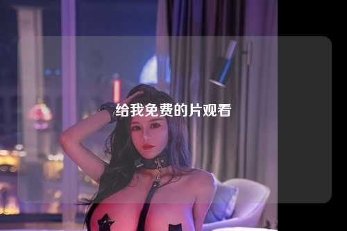 给我免费的片观看