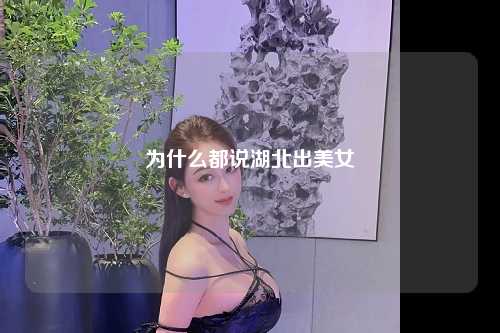 为什么都说湖北出美女