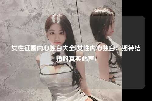 女性征婚内心独白大全(女性内心独白：期待结婚的真实心声)