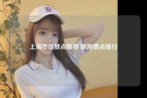 上海市区景点推荐 旅游景点排行