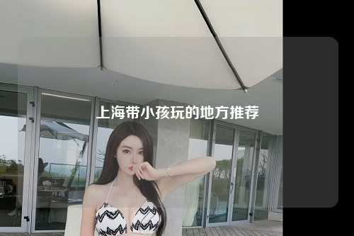 上海带小孩玩的地方推荐