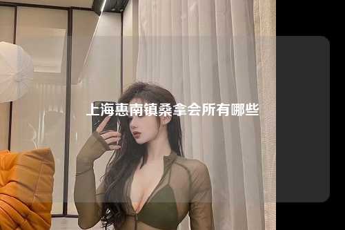 上海惠南镇桑拿会所有哪些
