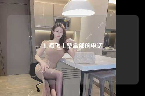 上海飞士桑拿部的电话
