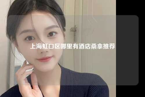 上海虹口区哪里有酒店桑拿推荐