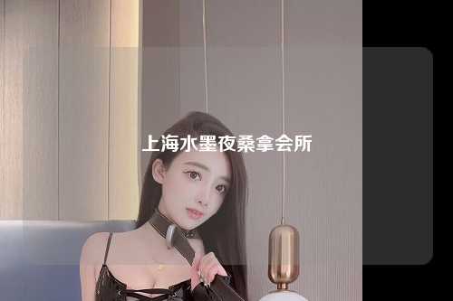 上海水墨夜桑拿会所