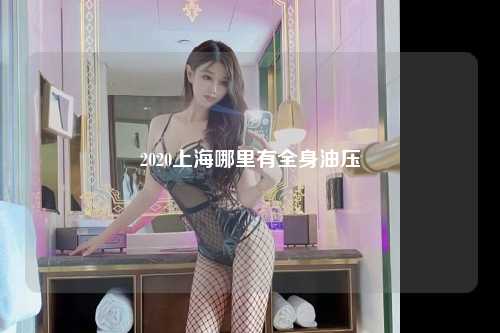 2020上海哪里有全身油压