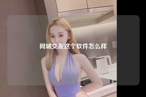 同城交友这个软件怎么样